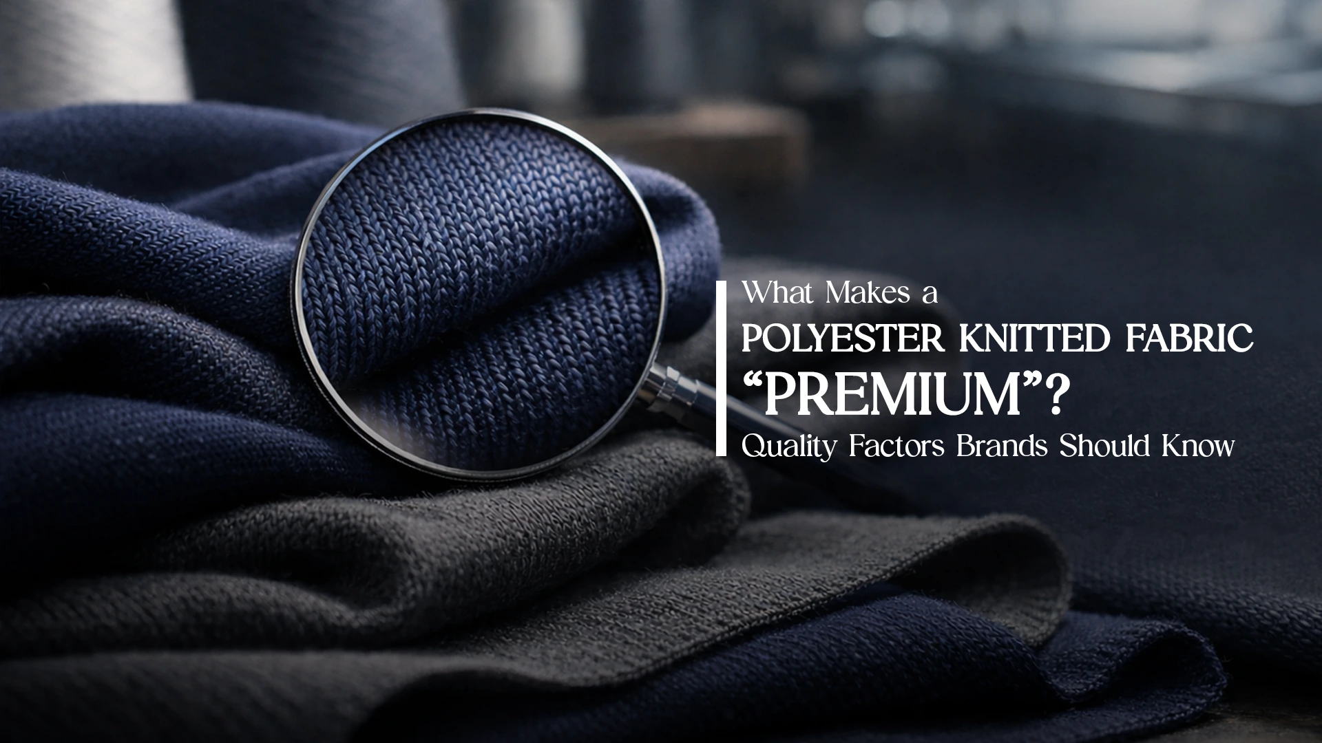 What Makes a Polyester Knitted Fabric “Premium”? Quality Factors Brands Should Know